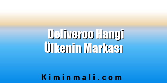 Deliveroo Hangi Ülkenin Markası