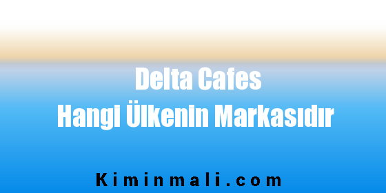 Delta Cafes Hangi Ülkenin Markasıdır