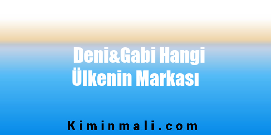 Deni&Gabi Hangi Ülkenin Markası