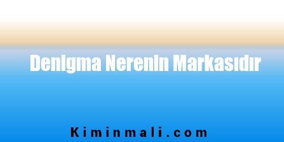 Denigma Nerenin Markasıdır