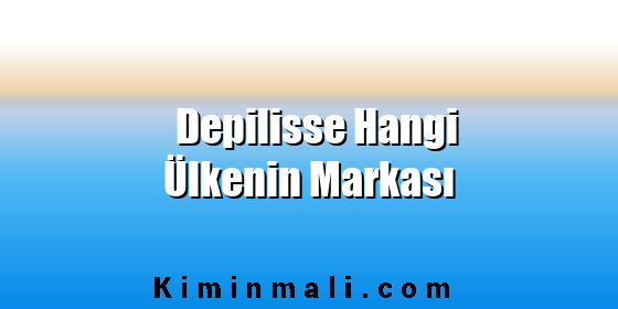 Depilisse Hangi Ülkenin Markası