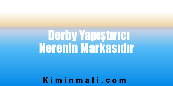 Derby Yapıştırıcı Nerenin Markasıdır