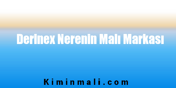 Derinex Nerenin Malı Markası