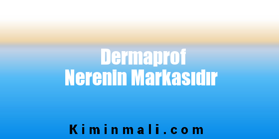 Dermaprof Nerenin Markasıdır