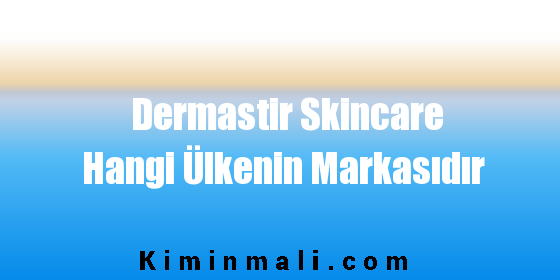 Dermastir Skincare Hangi Ülkenin Markasıdır