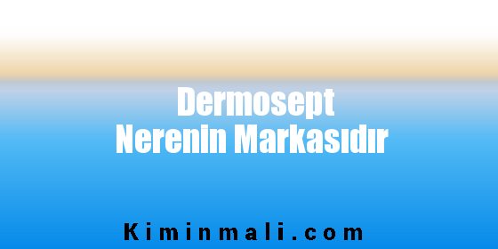 Dermosept Nerenin Markasıdır