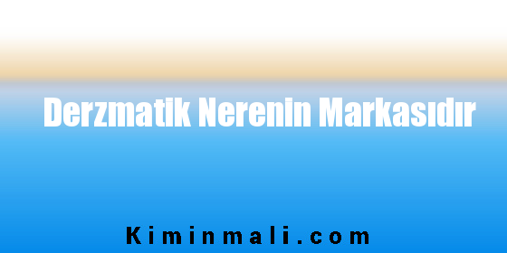 Derzmatik Nerenin Markasıdır