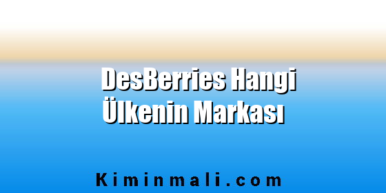 DesBerries Hangi Ülkenin Markası DesBerries Hangi Ülkenin Markası