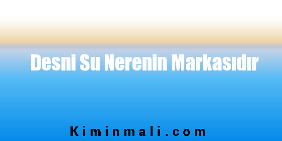 Desni Su Nerenin Markasıdır