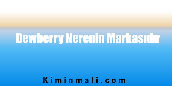 Dewberry Nerenin Markasıdır