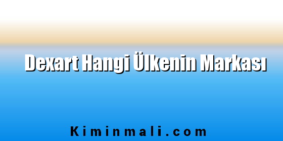 Dexart Hangi Ülkenin Markası Dexart Hangi Ülkenin Markası