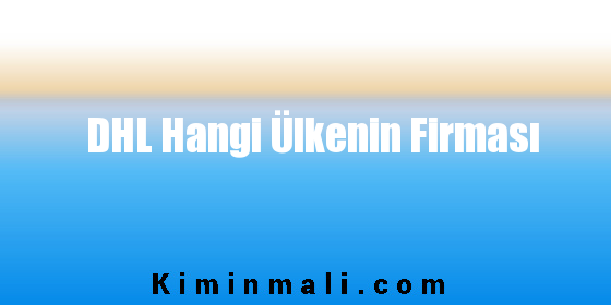 DHL Hangi Ülkenin Firması