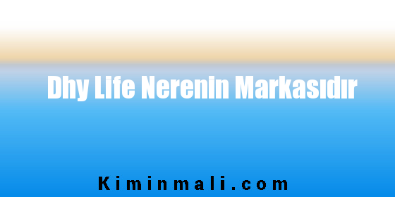 Dhy Life Nerenin Markasıdır