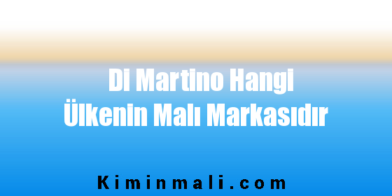 Di Martino Hangi Ülkenin Malı Markasıdır