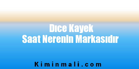 Dıce Kayek Saat Nerenin Markasıdır