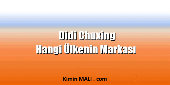 Didi Chuxing Hangi Ülkenin Markası