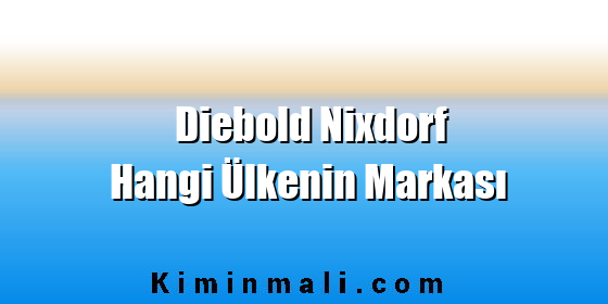 Diebold Nixdorf Hangi Ülkenin Markası