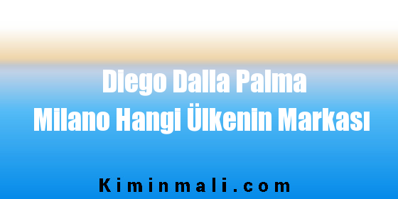 Diego Dalla Palma Milano Hangi Ülkenin Markası