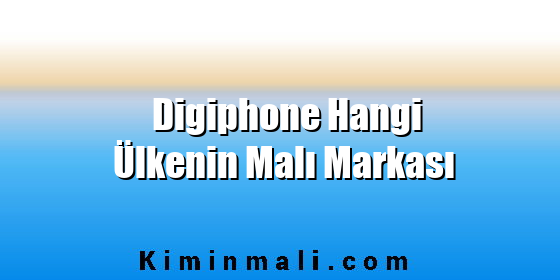 Digiphone Hangi Ülkenin Malı Markası