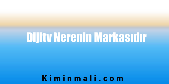 Dijitv Nerenin Markasıdır