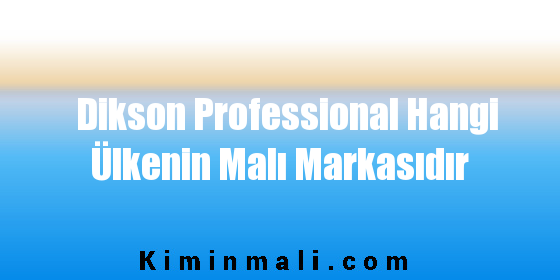 Dikson Professional Hangi Ülkenin Malı Markasıdır