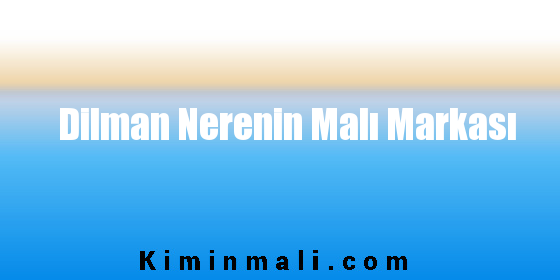 Dilman Nerenin Malı Markası