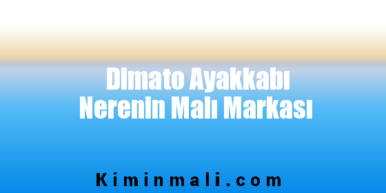 Dimato Ayakkabı Nerenin Malı Markası