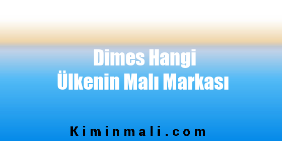 Dimes Hangi Ülkenin Malı Markası