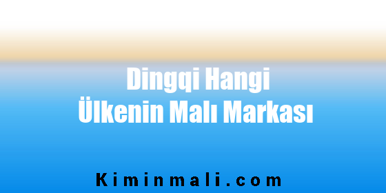 Dingqi Hangi Ülkenin Malı Markası