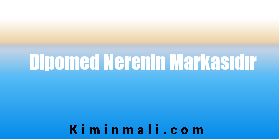 Dipomed Nerenin Markasıdır