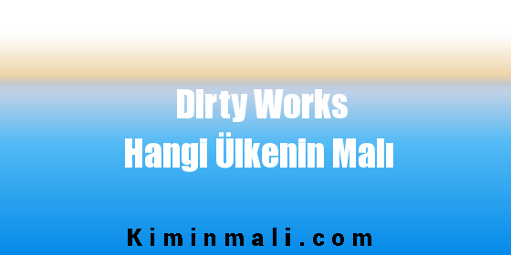 Dirty Works Hangi Ülkenin Malı