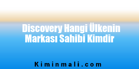 Discovery Hangi Ülkenin Markası Sahibi Kimdir