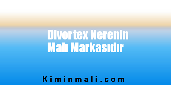 Divortex Nerenin Malı Markasıdır