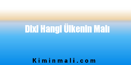 Dixi Hangi Ülkenin Malı