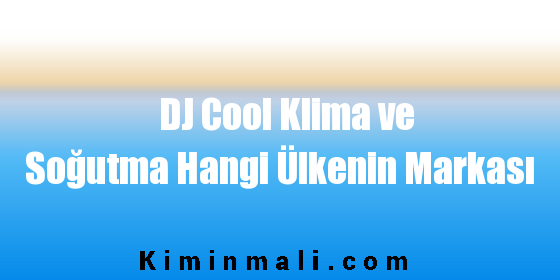 DJ Cool Klima ve Soğutma Hangi Ülkenin Markası