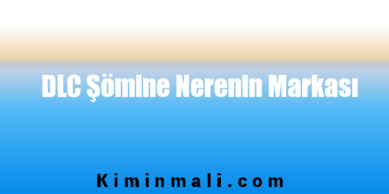 DLC Şömine Nerenin Markası