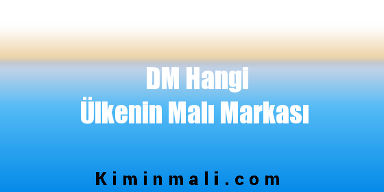 DM Hangi Ülkenin Malı Markası