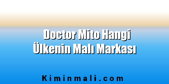 Doctor Mito Hangi Ülkenin Malı Markası Doctor Mito Hangi Ülkenin Malı Markası