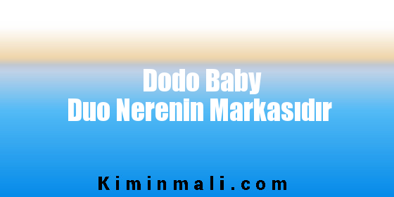 Dodo Baby Duo Nerenin Markasıdır