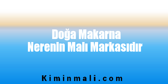 Doğa Makarna Nerenin Malı Markasıdır