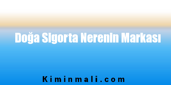 Doğa Sigorta Nerenin Markası