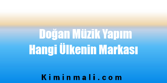 Doğan Müzik Yapım Hangi Ülkenin Markası