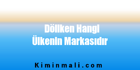 Döllken Hangi Ülkenin Markasıdır