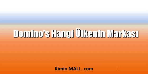 Domino's Hangi Ülkenin Markası Domino's Hangi Ülkenin Markası. Public Domain - CC0
