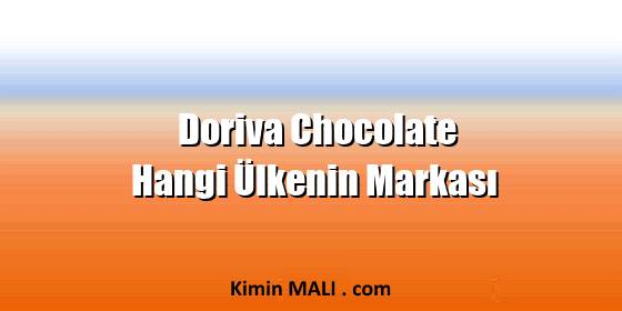Doriva Chocolate Hangi Ülkenin Markası Doriva Chocolate Hangi Ülkenin Markası