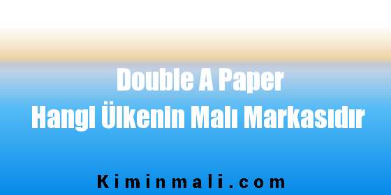 Double A Paper Hangi Ülkenin Malı Markasıdır