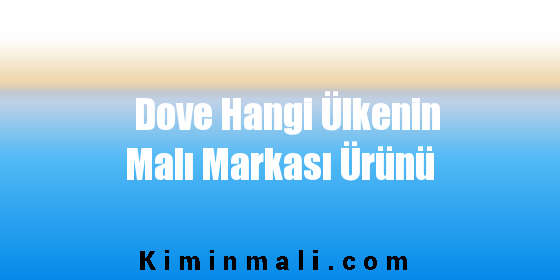 Dove Hangi Ülkenin Malı Markası Ürünü