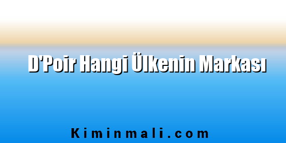 D’Poir Hangi Ülkenin Markası