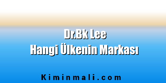 Dr.Bk Lee Hangi Ülkenin Markası Dr.Bk Lee Hangi Ülkenin Markası