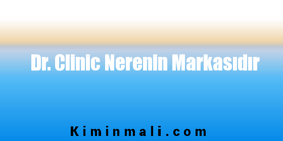 Dr. Clinic Nerenin Markasıdır